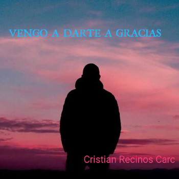 Cristian Recinos Carc / - Vengo a darte gracias