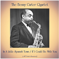 The Benny Carter Quartet - In A Little Spanish Town / If I Could Be With You (All Tracks Remastered)