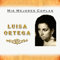 Luisa Ortega - Mis Mejores Coplas
