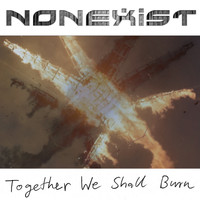 Nonexist - Together We Shall Burn