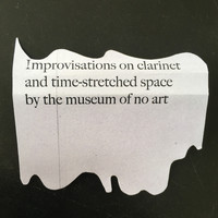 Museum Of No Art - Improvisations on Clarinet and Time-Stretched Space