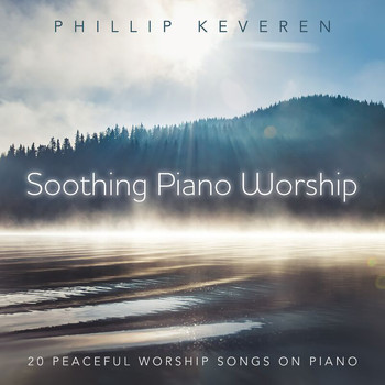 Phillip Keveren - Soothing Piano Worship: 20 Peaceful Worship Songs On Piano