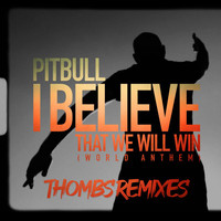 Pitbull - I Believe That We Will Win (World Anthem) (Thombs Remixes)