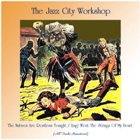 The Jazz City Workshop - The Natives Are Restless Tonight / Zing! Went The Strings Of My Heart (All Tracks Remastered)