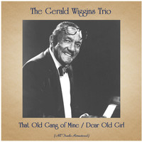 The Gerald Wiggins Trio - That Old Gang of Mine / Dear Old Girl (All Tracks Remastered)