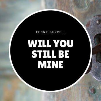 Kenny Burrell - Will you still be mine