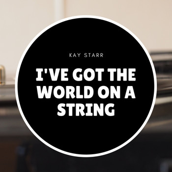 Kay Starr - I've Got the World On a String