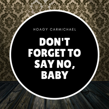 Hoagy Carmichael - Don't Forget to Say No, Baby
