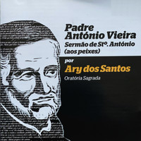 Ary dos Santos - Padre António Vieira (Sermão De StºAntónio (Aos Peixes) Oratória Sagrada)