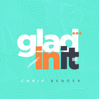 Chris Bender - Glad In It