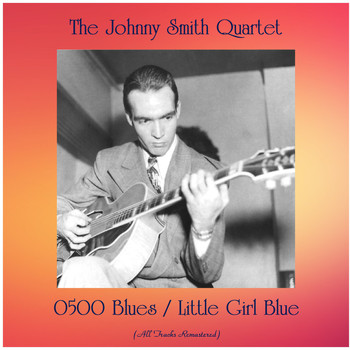 The Johnny Smith Quartet - 0500 Blues / Little Girl Blue (All Tracks Remastered)