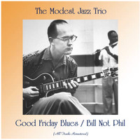 The Modest Jazz Trio - Good Friday Blues / Bill Not Phil (All Tracks Remastered)