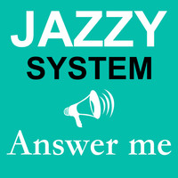 Jazzy System - Answer Me