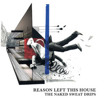 The Naked Sweat Drips - Reason Left This House