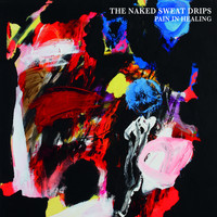The Naked Sweat Drips - Pain in Healing (Explicit)