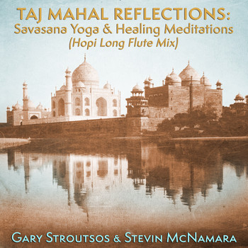 Gary Stroutsos, Stevin McNamara - Taj Mahal Reflections: Savasana Yoga & Healing Meditations (Hopi Long Flute Mix)