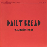 Daily Bread - Well, You're Not Invited