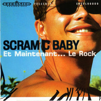 Scram C Baby - Et Maintenant. . . Le Rock
