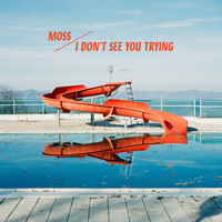 Moss - I Don't See You Trying