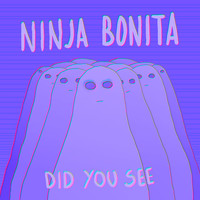 Ninja Bonita - Did You See