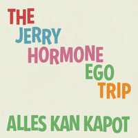 The Jerry Hormone Ego Trip - Alles kan kapot