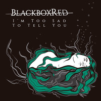 BlackboxRed - I'm Too Sad to Tell You