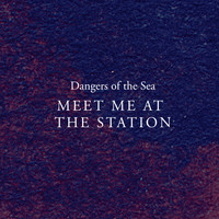 Dangers of the Sea - Meet Me at the Station