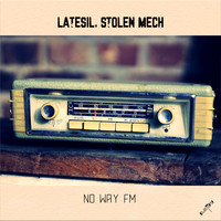 Latesil, Stolen Mech - No Way FM