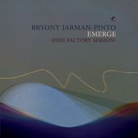 Bryony Jarman-Pinto - Emerge (Fish Factory Session)