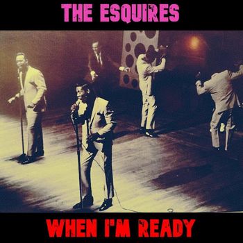 The Esquires - When I'm Ready