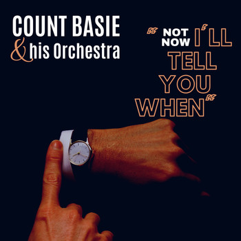 Count Basie and His Orchestra - Not Now, I'll Tell You When