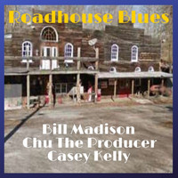 Bill Madison featuring Chu The Producer     Casey Kelly - Roadhouse Blues