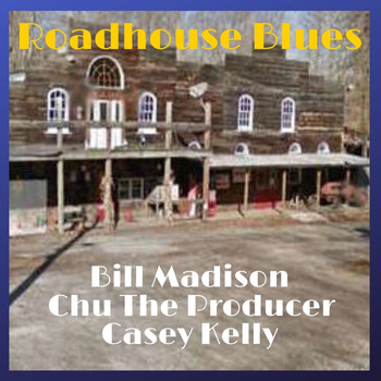 Bill Madison featuring Chu The Producer     Casey Kelly - Roadhouse Blues