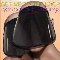 Ryan Patrick Cummings - Get Me to the Loop