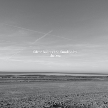 Silver Bullets and Sundays by the Sea - Goodbye