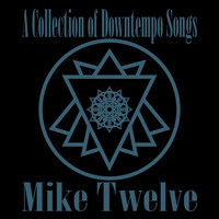 Mike Twelve - A Collection of Downtempo Songs