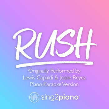 Sing2Piano - Rush (Originally Performed by Lewis Capaldi & Jessie Reyez) (Piano Karaoke Version)