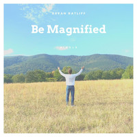 Bryan Ratliff - Be Magnified