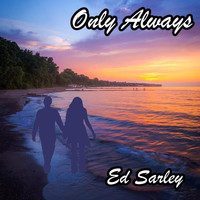 Ed Sarley - Only Always