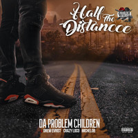 Da Problem Children - Half the Distance (feat. Drew Evrist, Crazy Loco & Michelob) (Explicit)