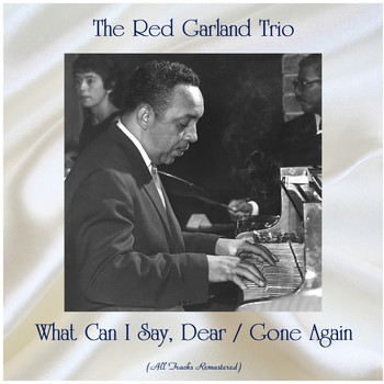 The Red Garland Trio - What Can I Say, Dear / Gone Again (All Tracks Remastered)