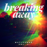 Matixando - Breaking Away, Vol. 3