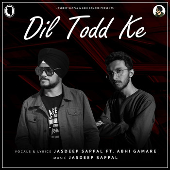 Jasdeep Sappal - Dil Todd Ke (feat. Abhi Gamare)