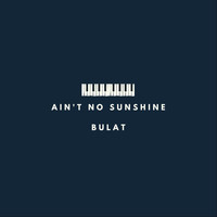 Bulat - Ain't No Sunshine