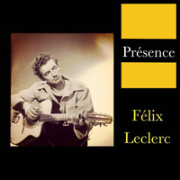 Félix Leclerc - Présence
