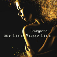 Loungeotic - My Life Your Life (Vocal Mix)