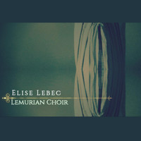 Elise Lebec - Lemurian Choir