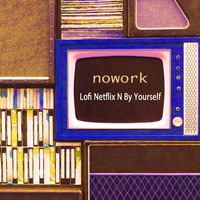 NoWork - Lofi Netflix N By Yourself