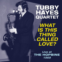 Tubby Hayes Quartet - What Is This Thing Called Love? Live At The Hopbine 1969