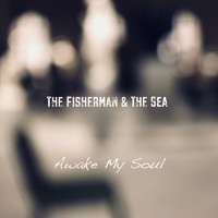 The Fisherman & The Sea / - Awake My Soul